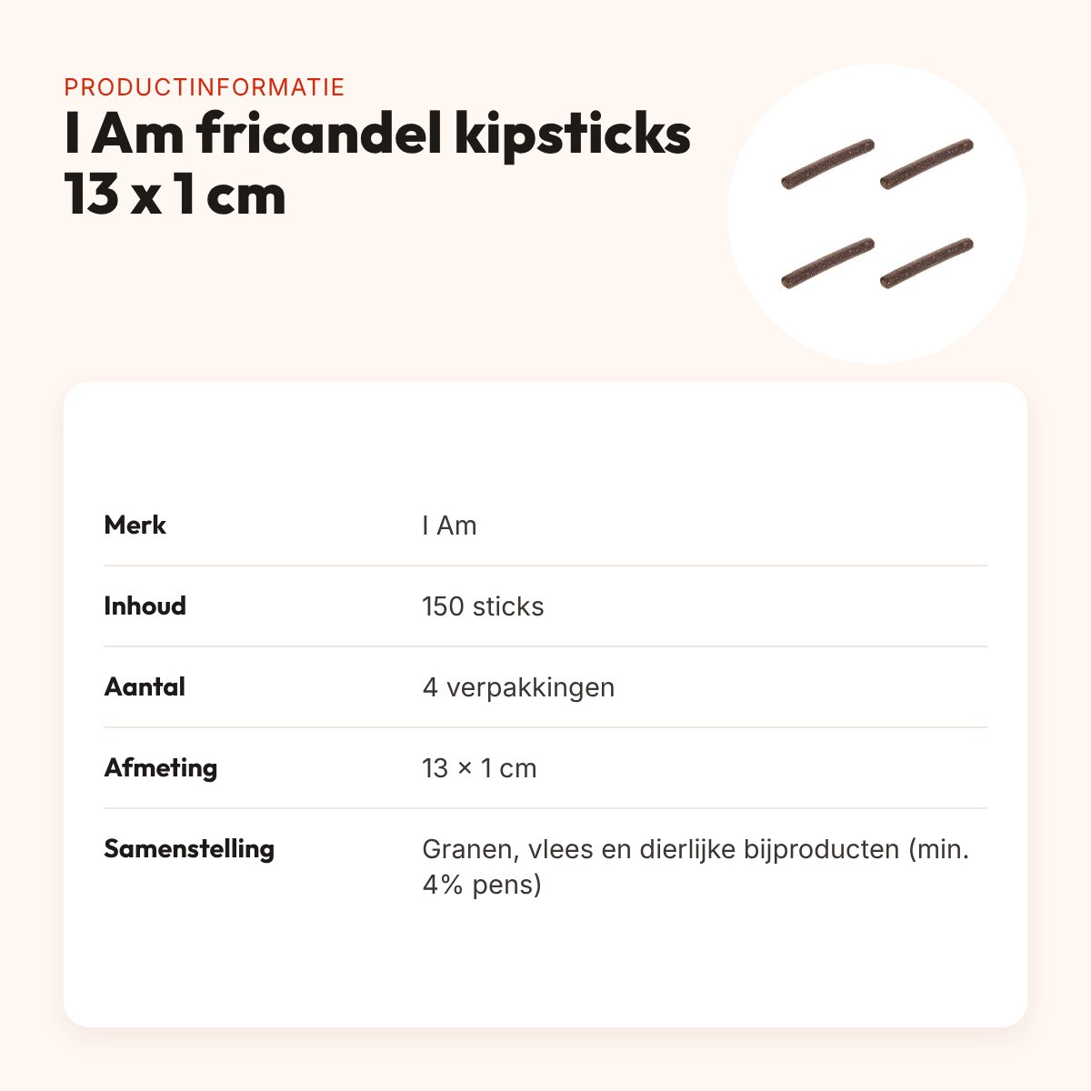 I Am hondensnack fricandel kipsticks 13 x 1 cm – multipack 4 x 150 stuks – productinformatie
